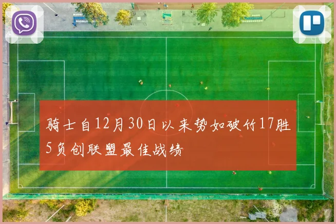 骑士自12月30日以来势如破竹17胜5负创联盟最佳战绩